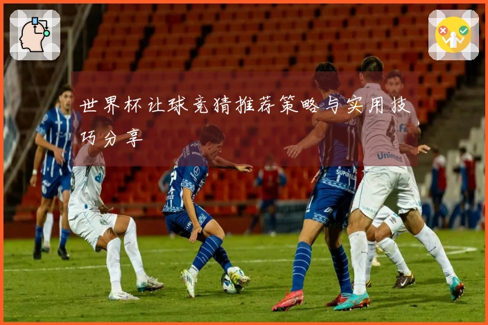 世界杯让球竞猜推荐策略与实用技巧分享